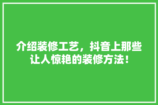 介绍装修工艺，抖音上那些让人惊艳的装修方法！ 室内设计