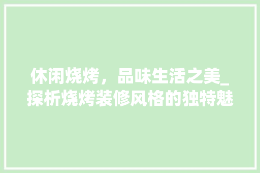 休闲烧烤，品味生活之美_探析烧烤装修风格的独特魅力