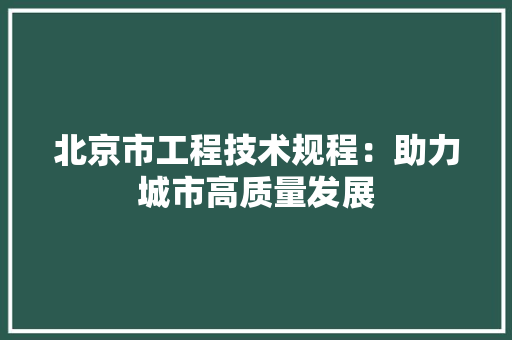 北京市工程技术规程：助力城市高质量发展 家居装修