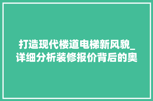打造现代楼道电梯新风貌_详细分析装修报价背后的奥秘