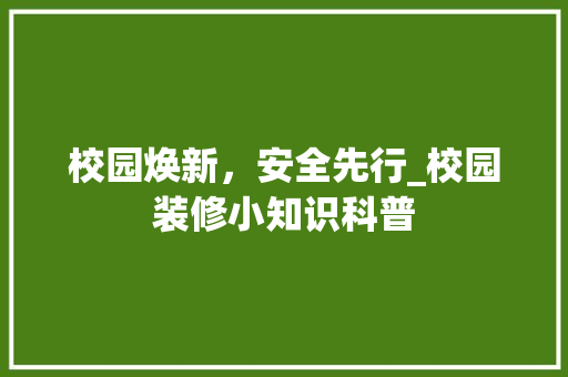 校园焕新，安全先行_校园装修小知识科普