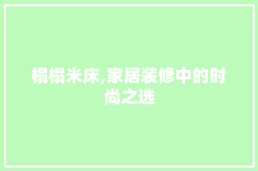 榻榻米床,家居装修中的时尚之选 家居装修
