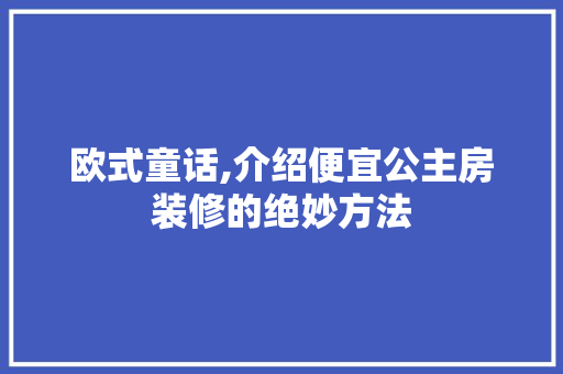 欧式童话,介绍便宜公主房装修的绝妙方法
