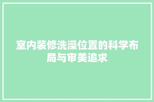 室内装修洗澡位置的科学布局与审美追求 地板材料