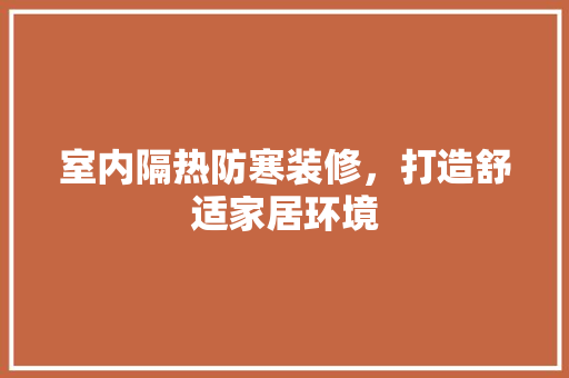 室内隔热防寒装修，打造舒适家居环境