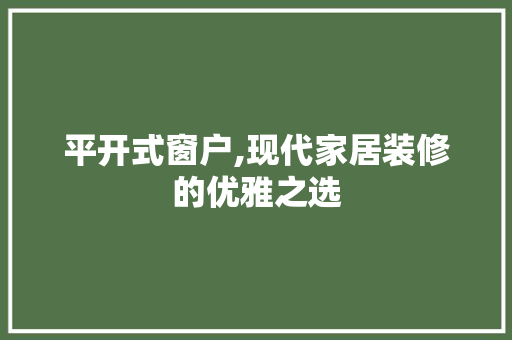 平开式窗户,现代家居装修的优雅之选