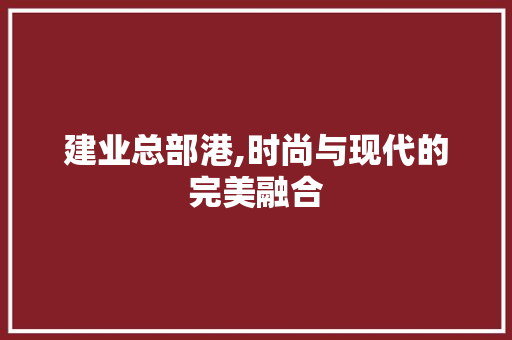 建业总部港,时尚与现代的完美融合 客厅装修