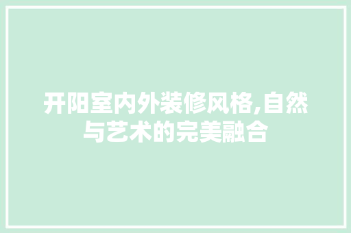 开阳室内外装修风格,自然与艺术的完美融合 室内设计