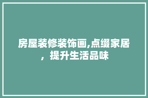 房屋装修装饰画,点缀家居，提升生活品味