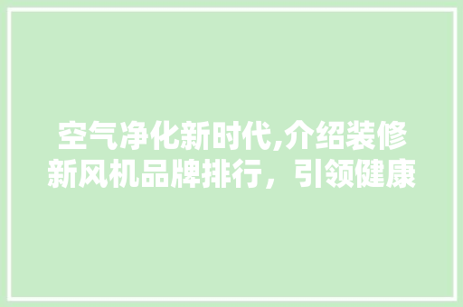 空气净化新时代,介绍装修新风机品牌排行，引领健康家居潮流