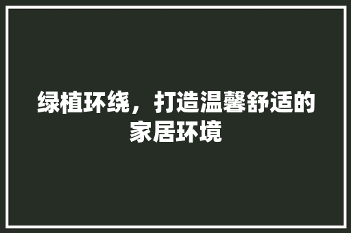 绿植环绕，打造温馨舒适的家居环境 现代风格装饰