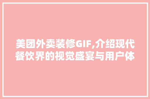 美团外卖装修GIF,介绍现代餐饮界的视觉盛宴与用户体验之路