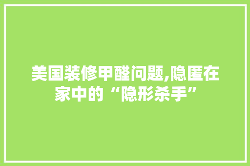 美国装修甲醛问题,隐匿在家中的“隐形杀手” 卧室装修