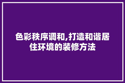 色彩秩序调和,打造和谐居住环境的装修方法 卧室装修