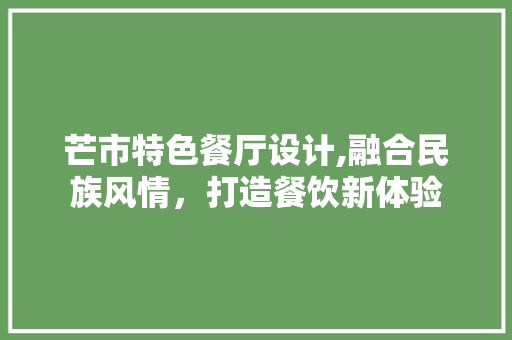 芒市特色餐厅设计,融合民族风情，打造餐饮新体验