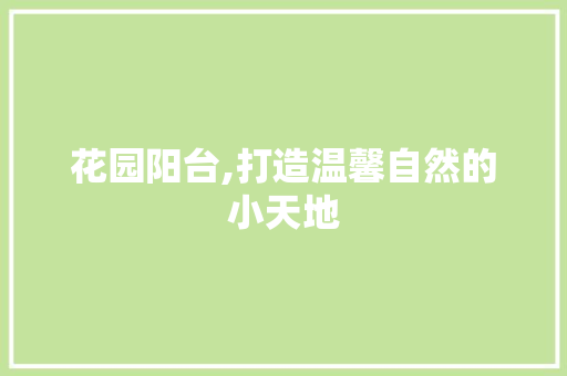 花园阳台,打造温馨自然的小天地