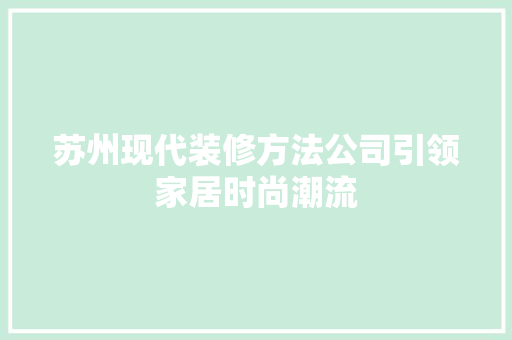 苏州现代装修方法公司引领家居时尚潮流 地板材料