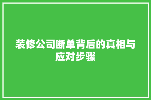 装修公司断单背后的真相与应对步骤 软装设计