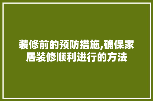 装修前的预防措施,确保家居装修顺利进行的方法 室内设计