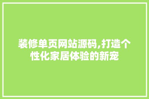 装修单页网站源码,打造个性化家居体验的新宠 客厅装修