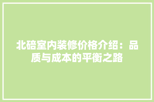 北碚室内装修价格介绍：品质与成本的平衡之路