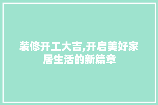 装修开工大吉,开启美好家居生活的新篇章 木雕艺术