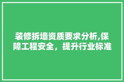 装修拆墙资质要求分析,保障工程安全，提升行业标准 客厅装修
