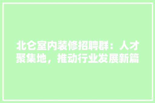 北仑室内装修招聘群：人才聚集地，推动行业发展新篇章