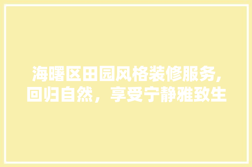 海曙区田园风格装修服务,回归自然，享受宁静雅致生活
