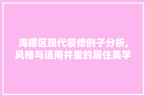 海曙区现代装修例子分析,风格与适用并重的居住美学