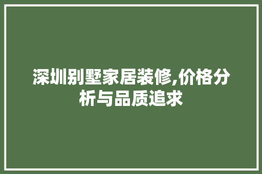 深圳别墅家居装修,价格分析与品质追求 地板材料