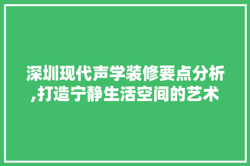 深圳现代声学装修要点分析,打造宁静生活空间的艺术