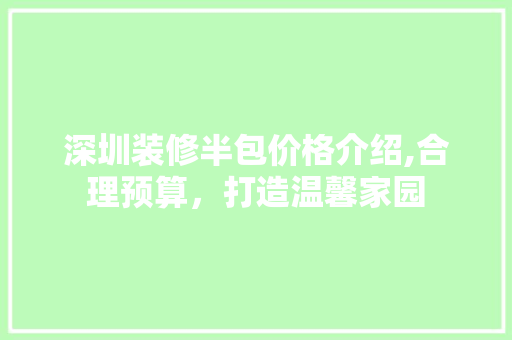 深圳装修半包价格介绍,合理预算，打造温馨家园 室内设计