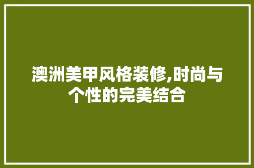 澳洲美甲风格装修,时尚与个性的完美结合