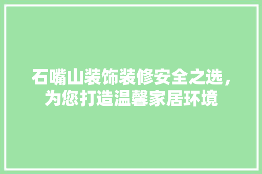 石嘴山装饰装修安全之选，为您打造温馨家居环境 中式风格装饰