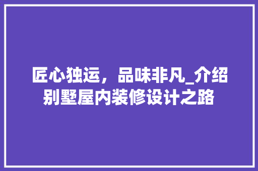 匠心独运，品味非凡_介绍别墅屋内装修设计之路