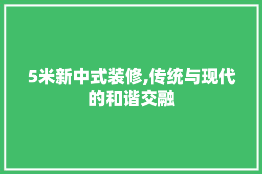 5米新中式装修,传统与现代的和谐交融 地板材料