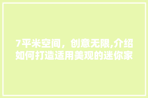 7平米空间，创意无限,介绍如何打造适用美观的迷你家居 家居装修