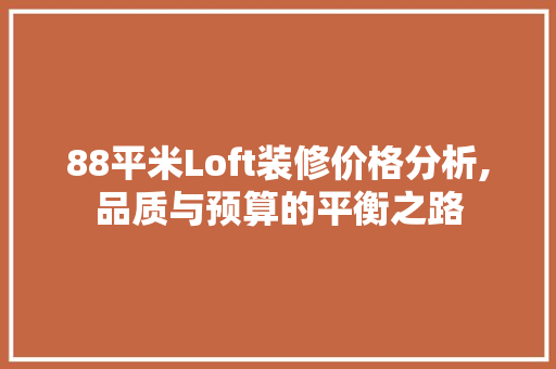 88平米Loft装修价格分析,品质与预算的平衡之路 家居装修