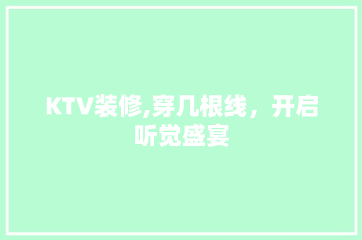 KTV装修,穿几根线，开启听觉盛宴 室内设计