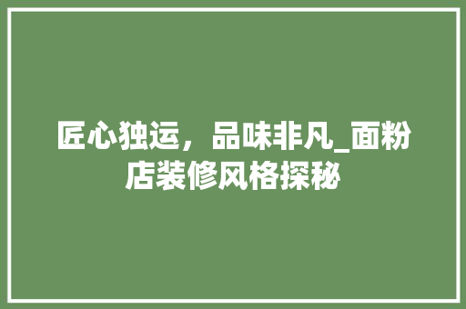 匠心独运，品味非凡_面粉店装修风格探秘 家居装修