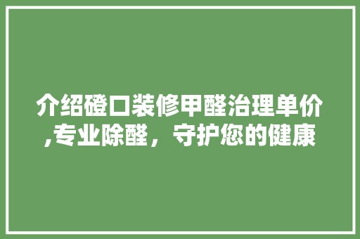 介绍磴口装修甲醛治理单价,专业除醛，守护您的健康家园 中式风格装饰