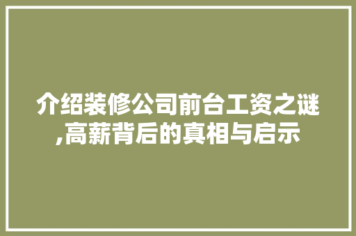 介绍装修公司前台工资之谜,高薪背后的真相与启示