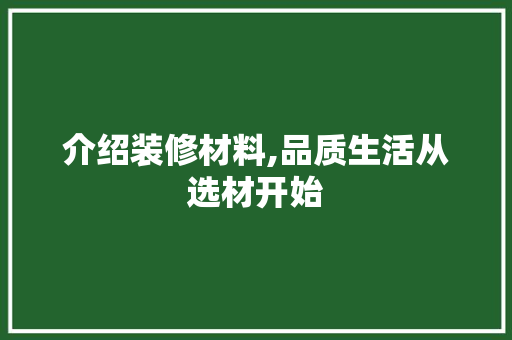 介绍装修材料,品质生活从选材开始 客厅装修