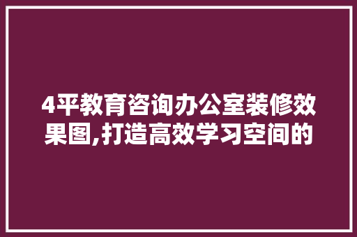 4平教育咨询办公室装修效果图,打造高效学习空间的艺术探索 中式风格装饰