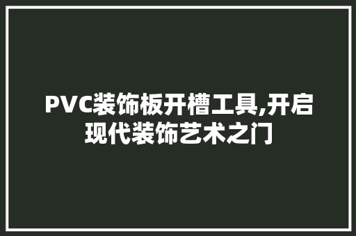 PVC装饰板开槽工具,开启现代装饰艺术之门