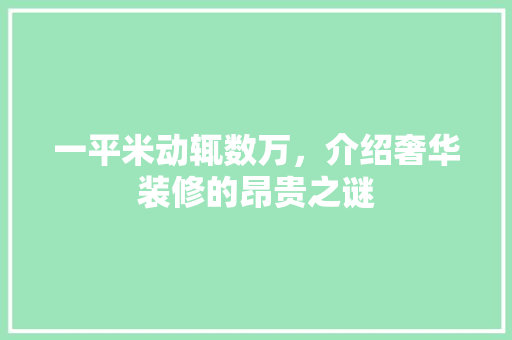 一平米动辄数万，介绍奢华装修的昂贵之谜 客厅装修