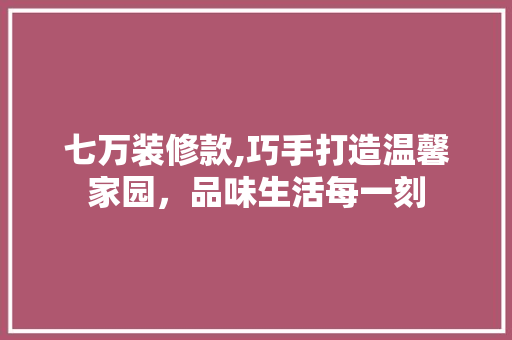 七万装修款,巧手打造温馨家园，品味生活每一刻 客厅装修