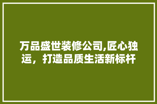 万品盛世装修公司,匠心独运，打造品质生活新标杆 卧室装修