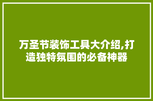万圣节装饰工具大介绍,打造独特氛围的必备神器 客厅装修